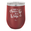 There's a Chance this is Wine - Laser Engraved Stainless Steel Drinkware - 1102 -