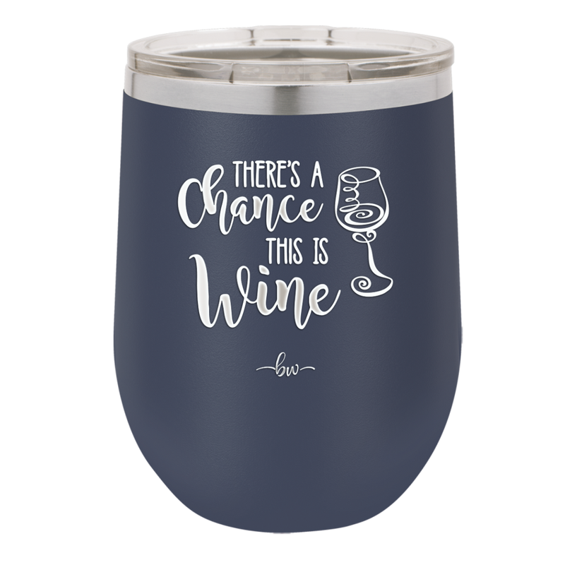 There's a Chance this is Wine - Laser Engraved Stainless Steel Drinkware - 1102 -