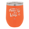 There's a Chance this is Wine - Laser Engraved Stainless Steel Drinkware - 1102 -