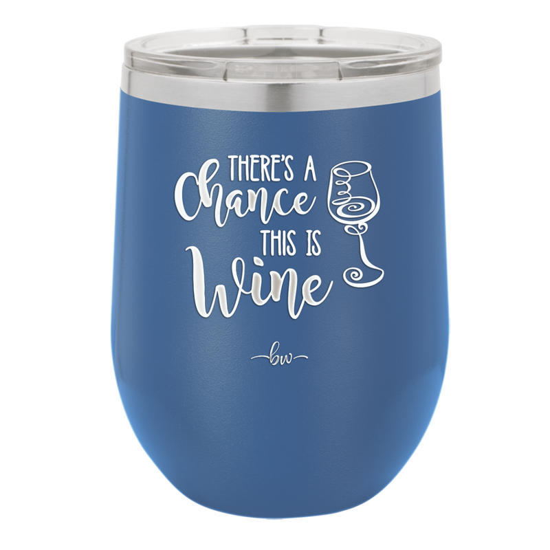 There's a Chance this is Wine - Laser Engraved Stainless Steel Drinkware - 1102 -