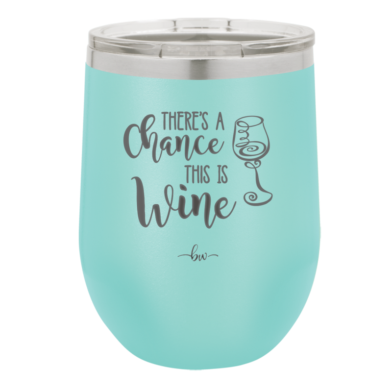 There's a Chance this is Wine - Laser Engraved Stainless Steel Drinkware - 1102 -