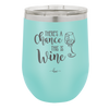 There's a Chance this is Wine - Laser Engraved Stainless Steel Drinkware - 1102 -