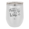 There's a Chance this is Wine - Laser Engraved Stainless Steel Drinkware - 1102 -