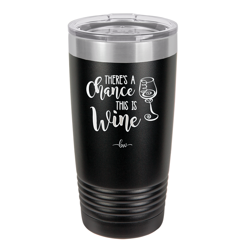 There's a Chance this is Wine - Laser Engraved Stainless Steel Drinkware - 1102 -