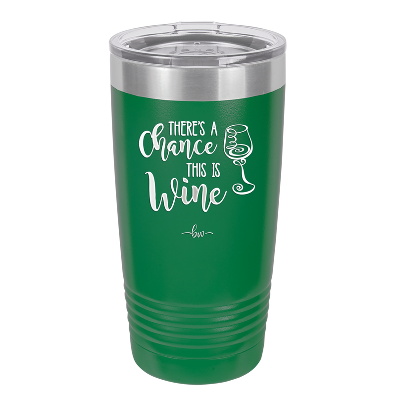 There's a Chance this is Wine - Laser Engraved Stainless Steel Drinkware - 1102 -