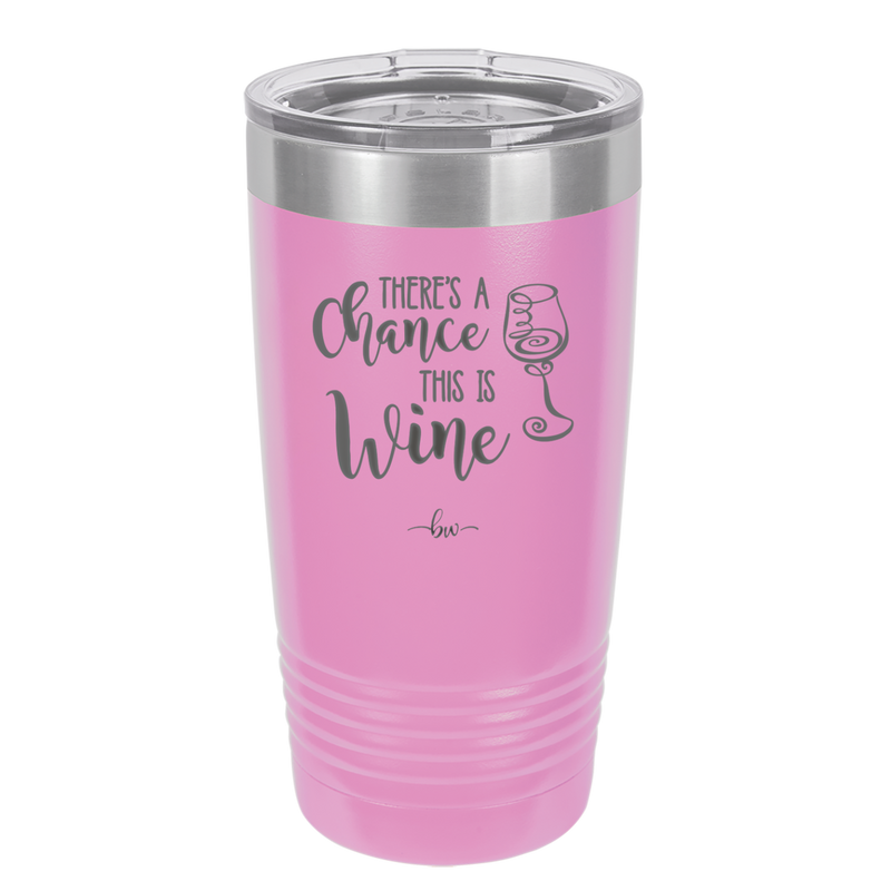There's a Chance this is Wine - Laser Engraved Stainless Steel Drinkware - 1102 -