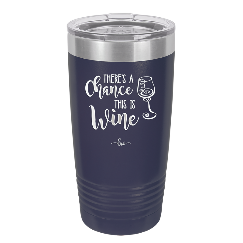 There's a Chance this is Wine - Laser Engraved Stainless Steel Drinkware - 1102 -