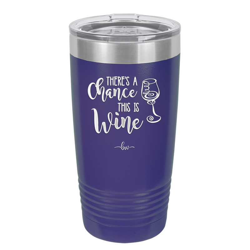 There's a Chance this is Wine - Laser Engraved Stainless Steel Drinkware - 1102 -