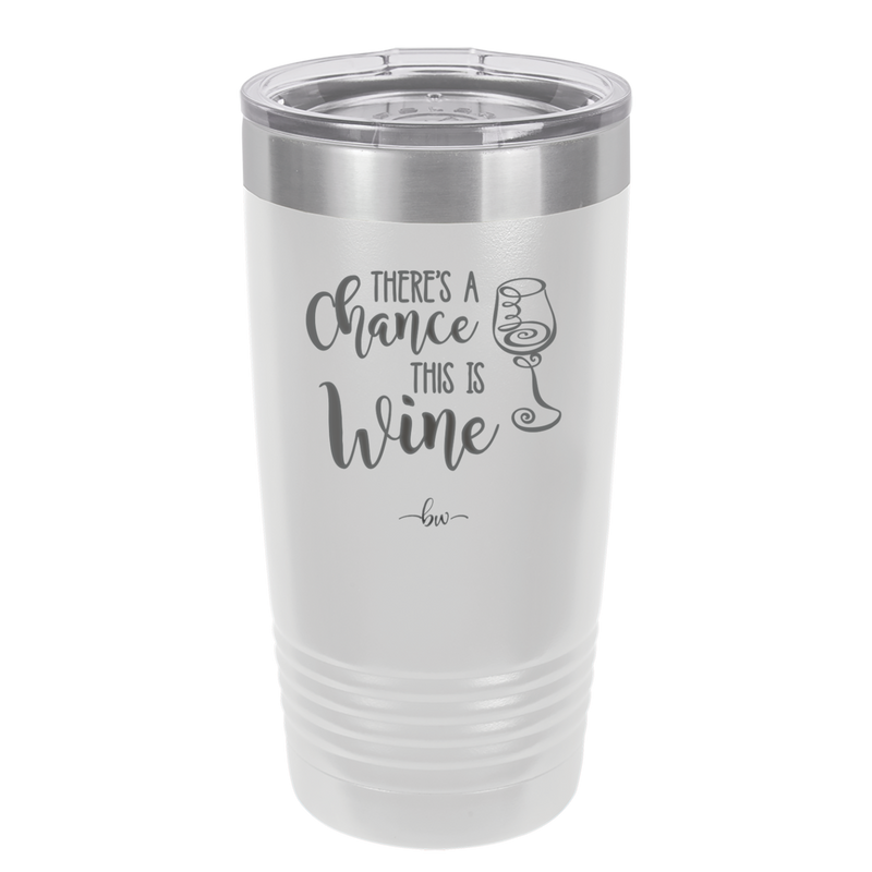 There's a Chance this is Wine - Laser Engraved Stainless Steel Drinkware - 1102 -