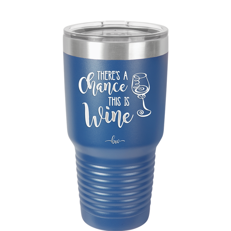 There's a Chance this is Wine - Laser Engraved Stainless Steel Drinkware - 1102 -