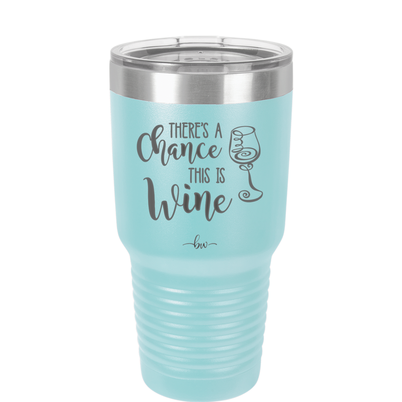 There's a Chance this is Wine - Laser Engraved Stainless Steel Drinkware - 1102 -
