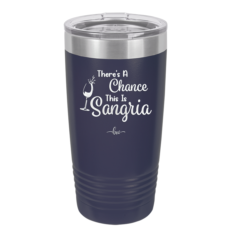 There's a Chance This is Sangria - Laser Engraved Stainless Steel Drinkware - 1103 -