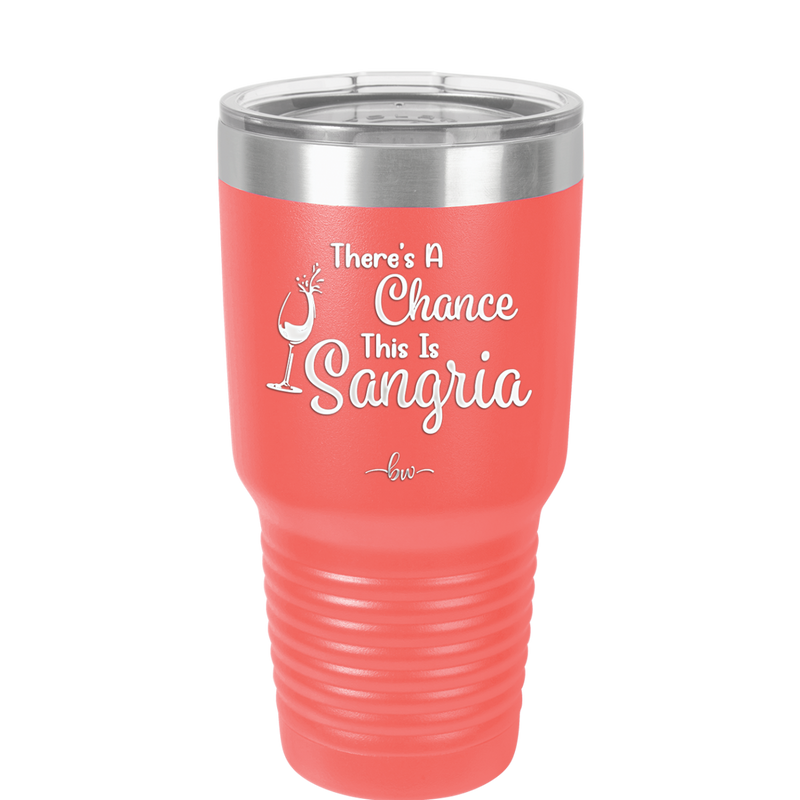 There's a Chance This is Sangria - Laser Engraved Stainless Steel Drinkware - 1103 -