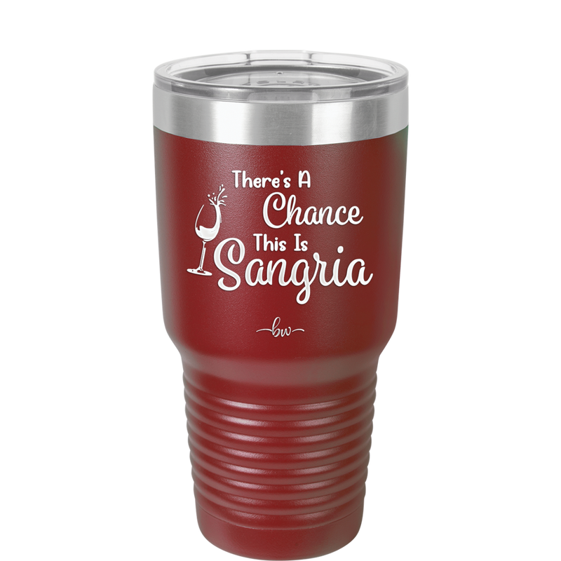 There's a Chance This is Sangria - Laser Engraved Stainless Steel Drinkware - 1103 -