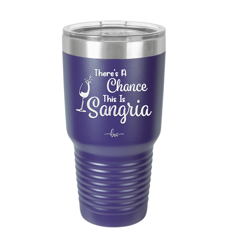 There's a Chance This is Sangria - Laser Engraved Stainless Steel Drinkware - 1103 -