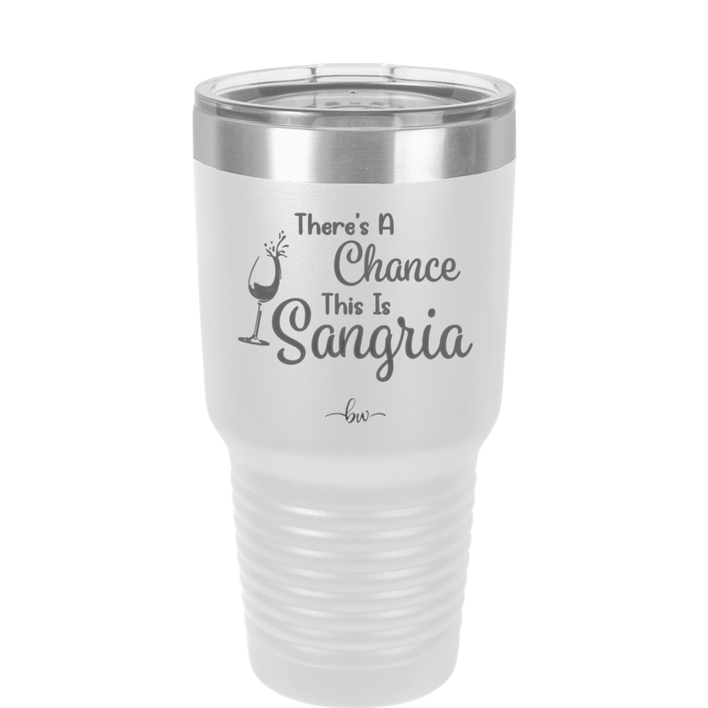 There's a Chance This is Sangria - Laser Engraved Stainless Steel Drinkware - 1103 -