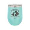 I'm Only Talking to My Dog Today - Laser Engraved Stainless Steel Drinkware - 1110 -