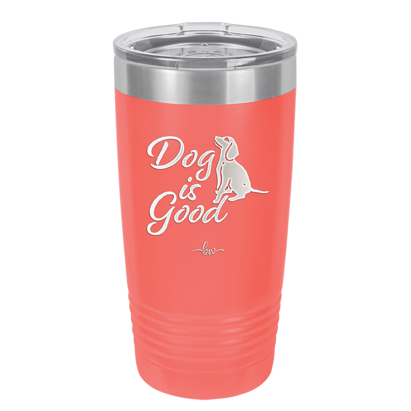 Dog is Good - Laser Engraved Stainless Steel Drinkware - 1111 -
