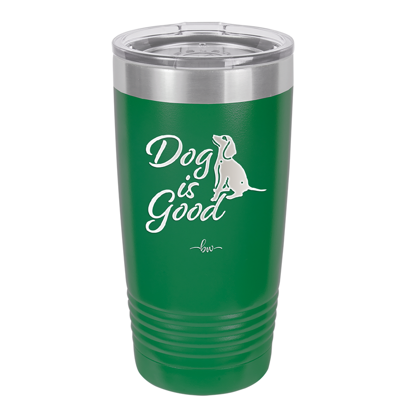 Dog is Good - Laser Engraved Stainless Steel Drinkware - 1111 -