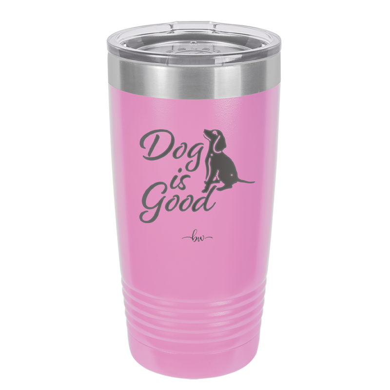 Dog is Good - Laser Engraved Stainless Steel Drinkware - 1111 -