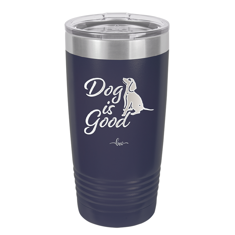 Dog is Good - Laser Engraved Stainless Steel Drinkware - 1111 -