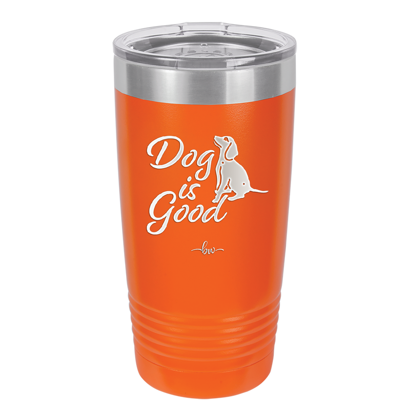 Dog is Good - Laser Engraved Stainless Steel Drinkware - 1111 -