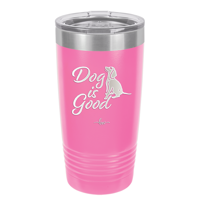 Dog is Good - Laser Engraved Stainless Steel Drinkware - 1111 -
