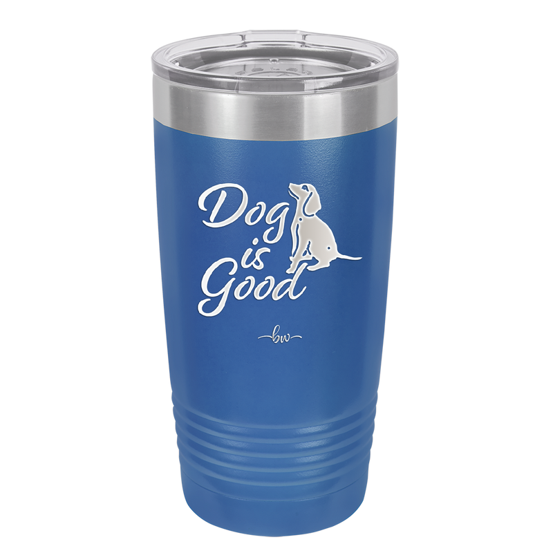 Dog is Good - Laser Engraved Stainless Steel Drinkware - 1111 -