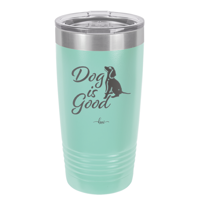Dog is Good - Laser Engraved Stainless Steel Drinkware - 1111 -