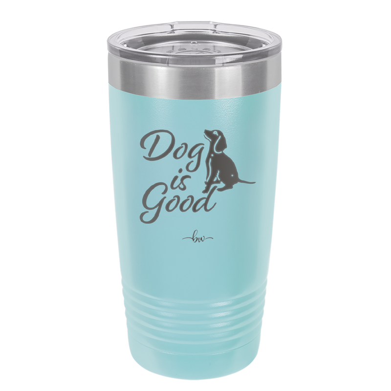 Dog is Good - Laser Engraved Stainless Steel Drinkware - 1111 -