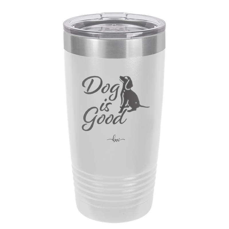 Dog is Good - Laser Engraved Stainless Steel Drinkware - 1111 -