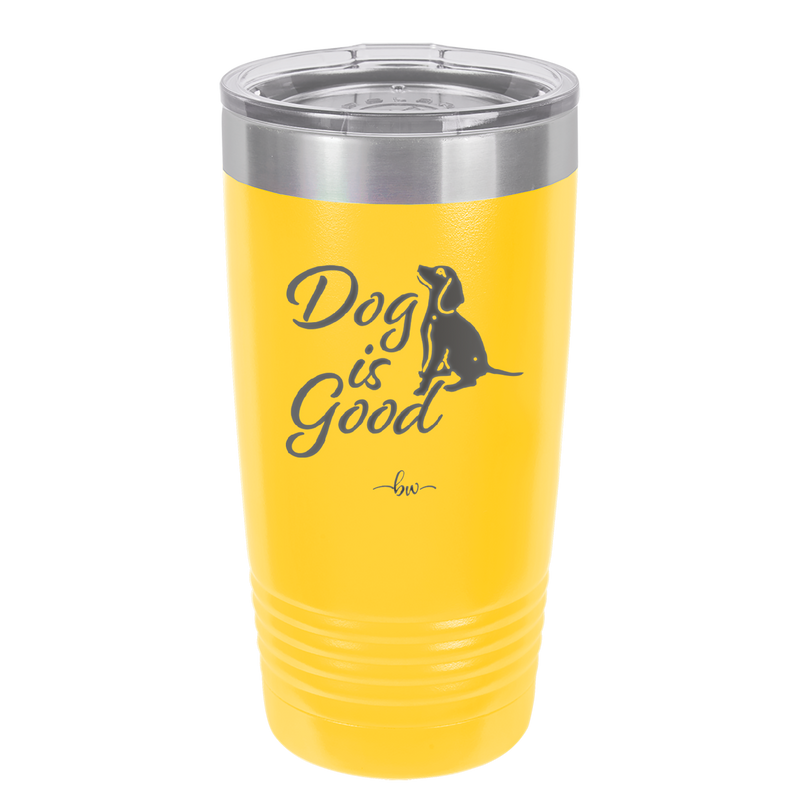Dog is Good - Laser Engraved Stainless Steel Drinkware - 1111 -