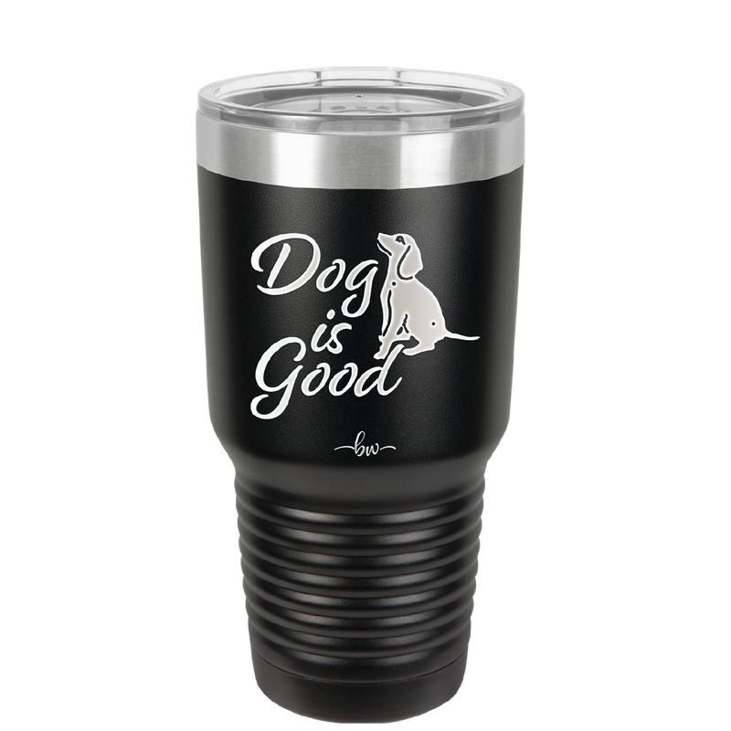 Dog is Good - Laser Engraved Stainless Steel Drinkware - 1111 -