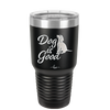 Dog is Good - Laser Engraved Stainless Steel Drinkware - 1111 -