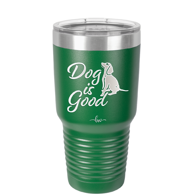 Dog is Good - Laser Engraved Stainless Steel Drinkware - 1111 -