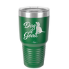 Dog is Good - Laser Engraved Stainless Steel Drinkware - 1111 -