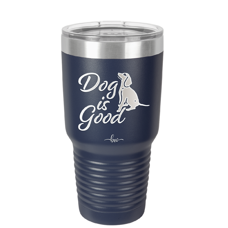 Dog is Good - Laser Engraved Stainless Steel Drinkware - 1111 -