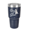 Dog is Good - Laser Engraved Stainless Steel Drinkware - 1111 -