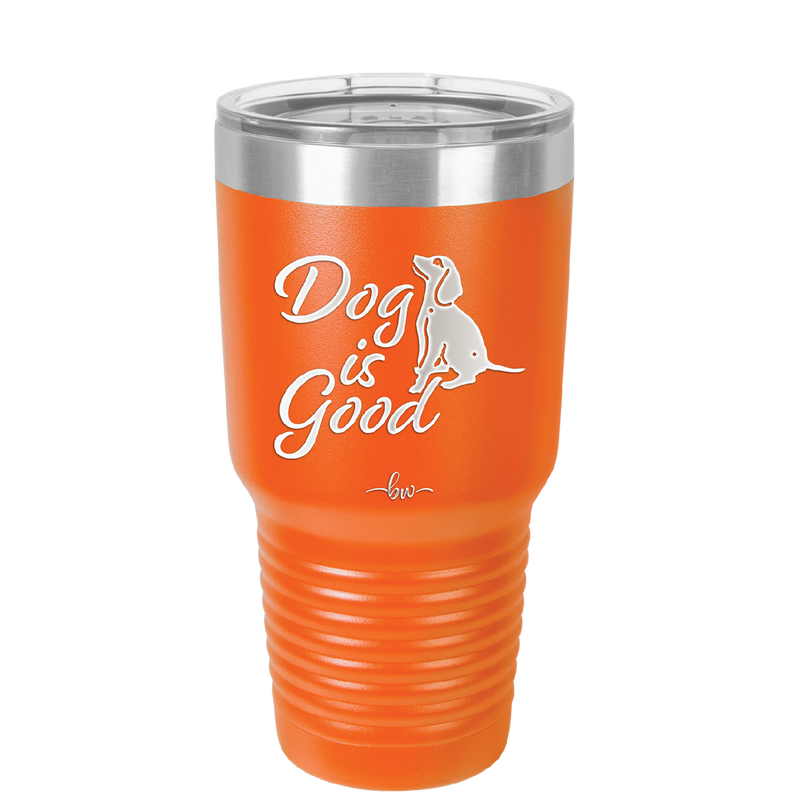Dog is Good - Laser Engraved Stainless Steel Drinkware - 1111 -