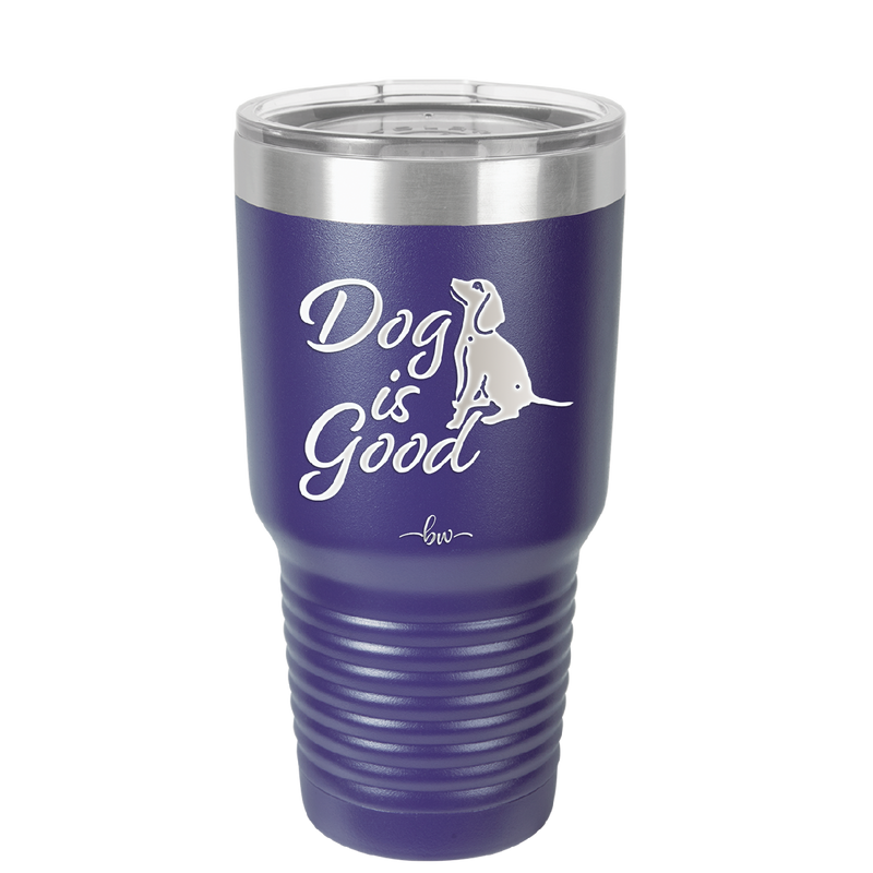 Dog is Good - Laser Engraved Stainless Steel Drinkware - 1111 -