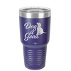 Dog is Good - Laser Engraved Stainless Steel Drinkware - 1111 -