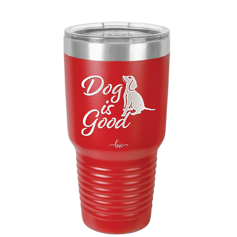 Dog is Good - Laser Engraved Stainless Steel Drinkware - 1111 -