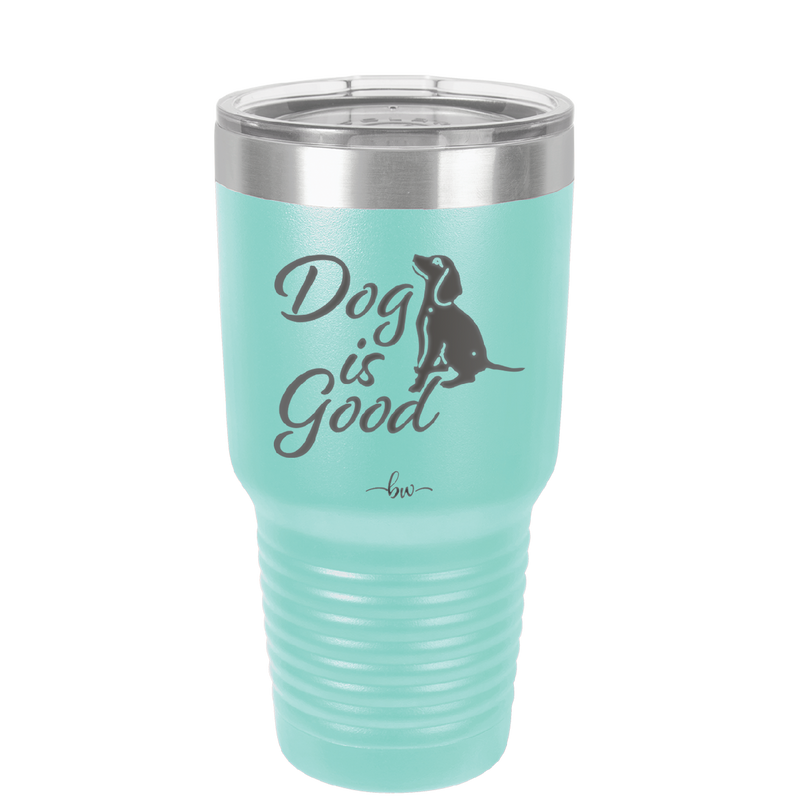 Dog is Good - Laser Engraved Stainless Steel Drinkware - 1111 -