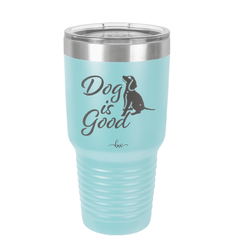 Dog is Good - Laser Engraved Stainless Steel Drinkware - 1111 -