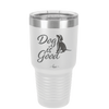 Dog is Good - Laser Engraved Stainless Steel Drinkware - 1111 -