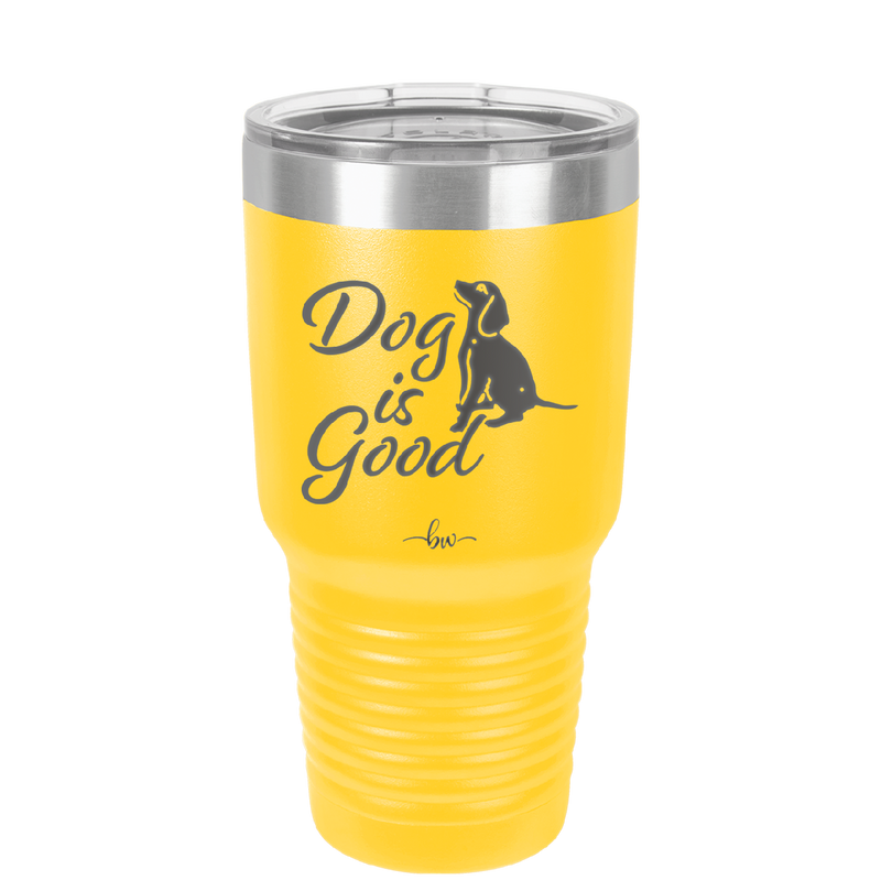 Dog is Good - Laser Engraved Stainless Steel Drinkware - 1111 -