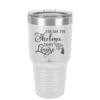 You are the Thelma to My Louise - Laser Engraved Stainless Steel Drinkware - 1113 -