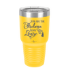 You are the Thelma to My Louise - Laser Engraved Stainless Steel Drinkware - 1113 -