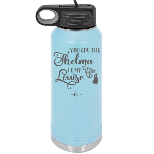 You are the Thelma to My Louise - Laser Engraved Stainless Steel Drinkware - 1113 -