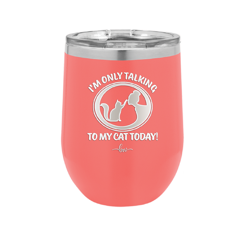 I'm Only Talking to My Cat Today - Laser Engraved Stainless Steel Drinkware - 1115 -